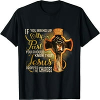 Ako iznesete moju prošlost, trebali biste znati da je Isus ispustio majicu crnog medija
