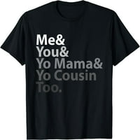 Ja i ti i yo mama i yo rođak previše muškarci ženska majica