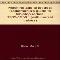 Mašinsko doba do mlaznice: Radiomanias Vodič za radiop sa tablicom, 1933-: Sa tržišnim vrijednostima