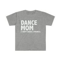 Dance mama Ne plešem i financiramo uniznoj majici S-3XL majčin dan