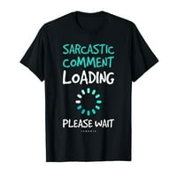 Sarcastic komentar Učitavanje majice, smiješni sarkazam poklon tee