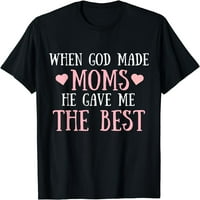 Kad Bog napravi mame, dao mi je najbolju majicu slatke majke