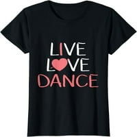 Live Love Dance Thirt Ženske djevojke Slatka plesačica Ljubav poklon